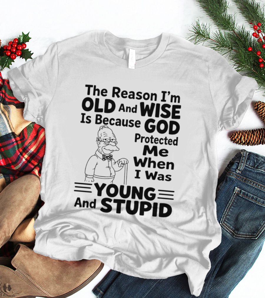 The Reason I'm Old And Wise God Protected Me Young And Stupid Simpson T-Shirt
