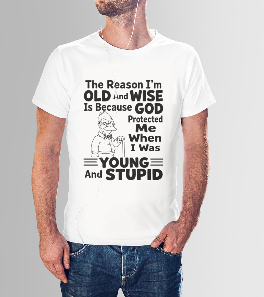 The Reason I'm Old And Wise God Protected Me Young And Stupid Simpson T-Shirt