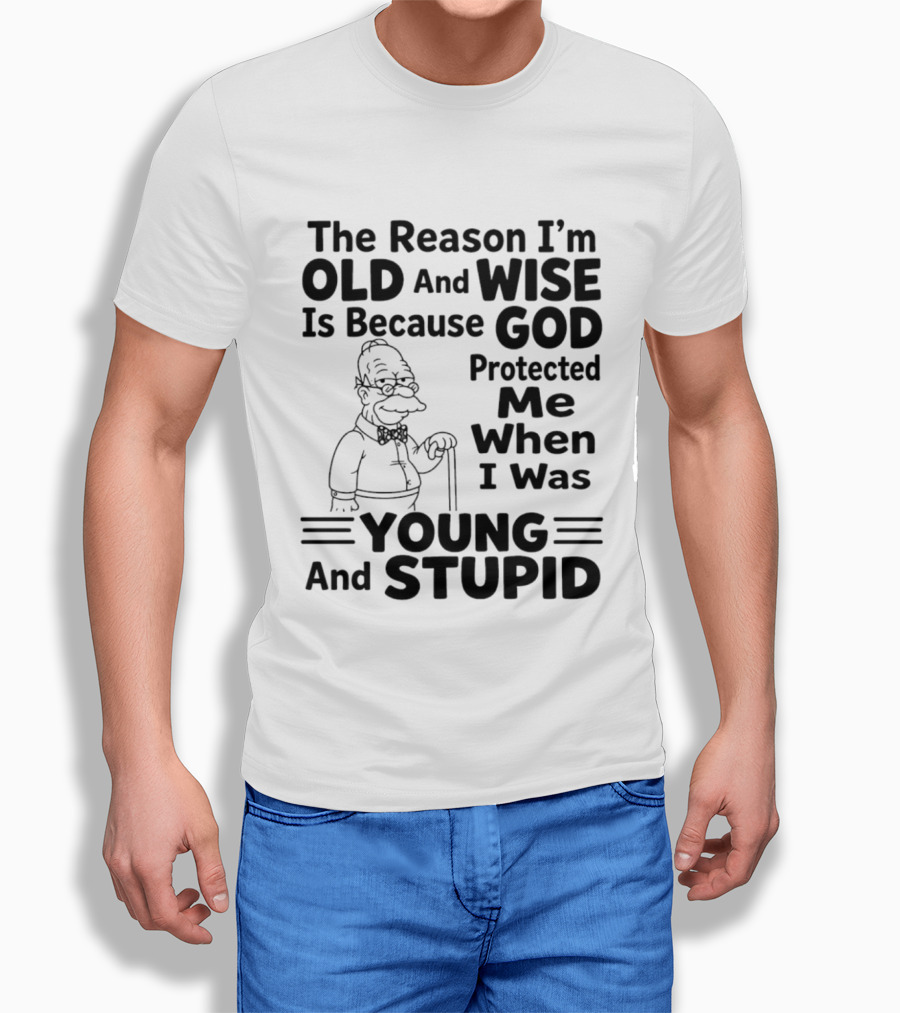 The Reason I'm Old And Wise God Protected Me Young And Stupid Simpson T-Shirt