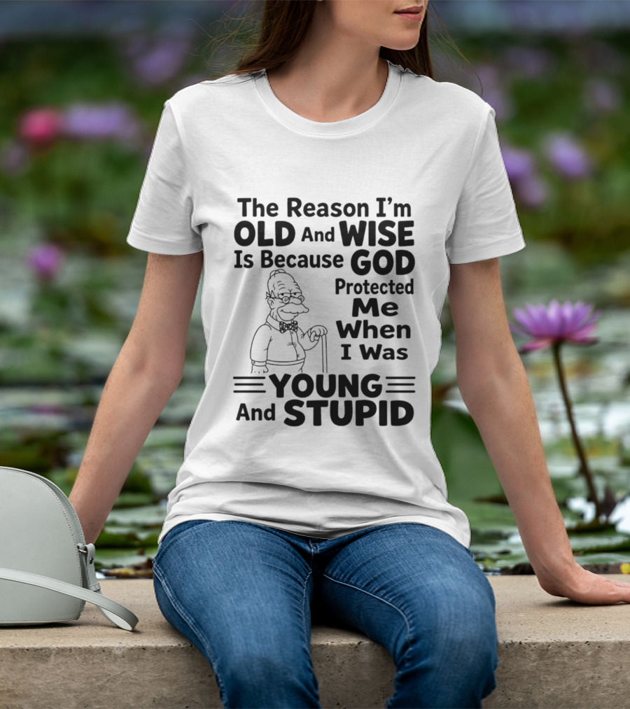 The Reason I'm Old And Wise God Protected Me Young And Stupid Simpson T-Shirt