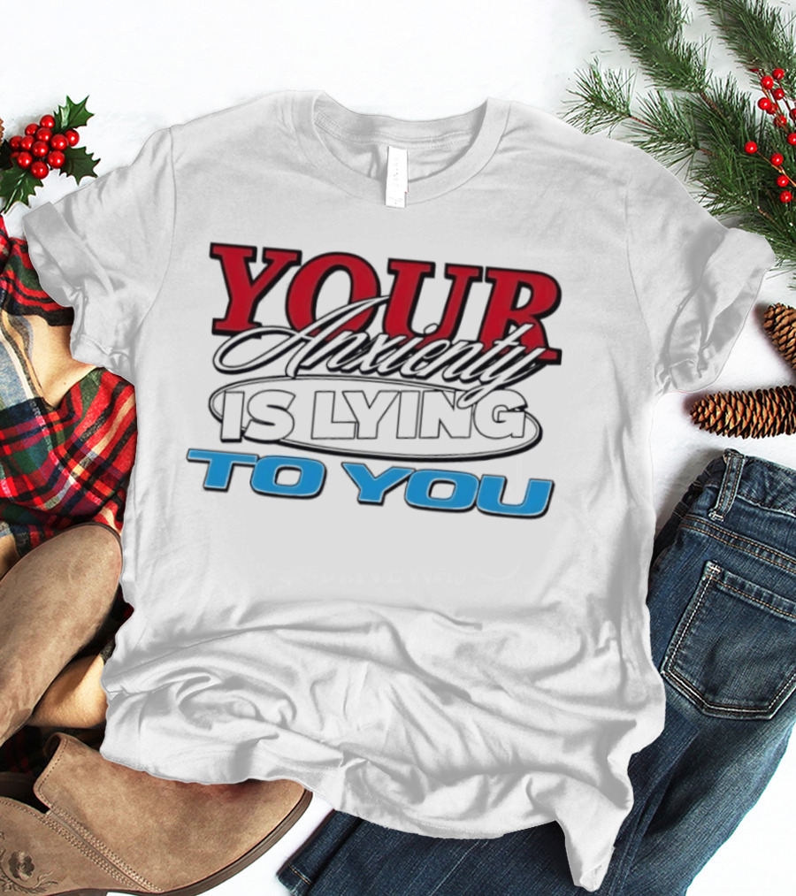 Your Anxiety Is Lying To You Red Black Blue T-Shirt