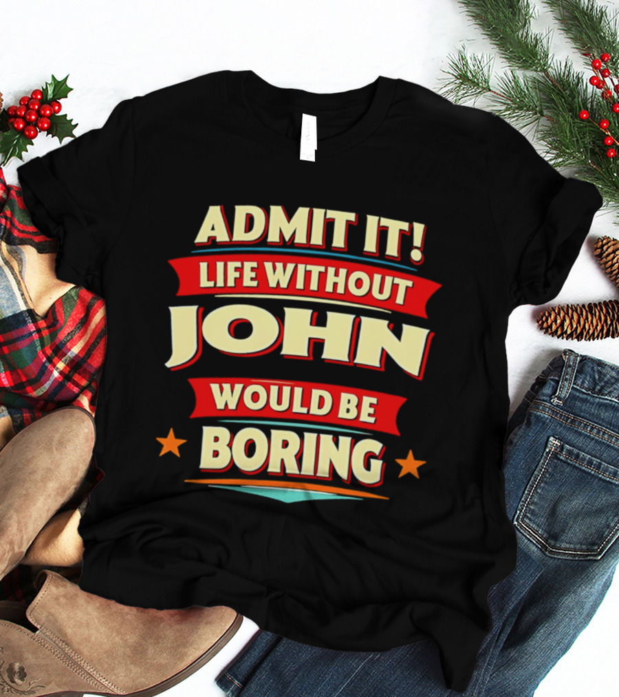 Admit It Life Without John Would Be Boring T-Shirt