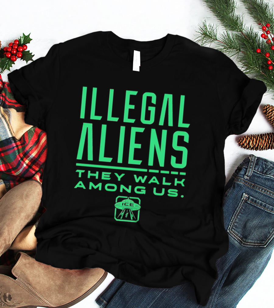 Illegal Aliens They Walk Among Us UFO ICE T-Shirt