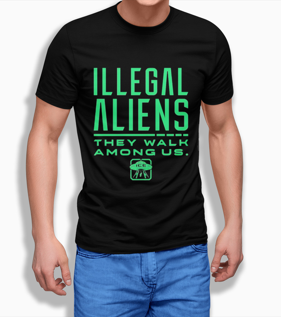 Illegal Aliens They Walk Among Us UFO ICE T-Shirt