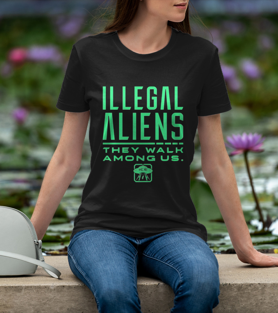 Illegal Aliens They Walk Among Us UFO ICE T-Shirt