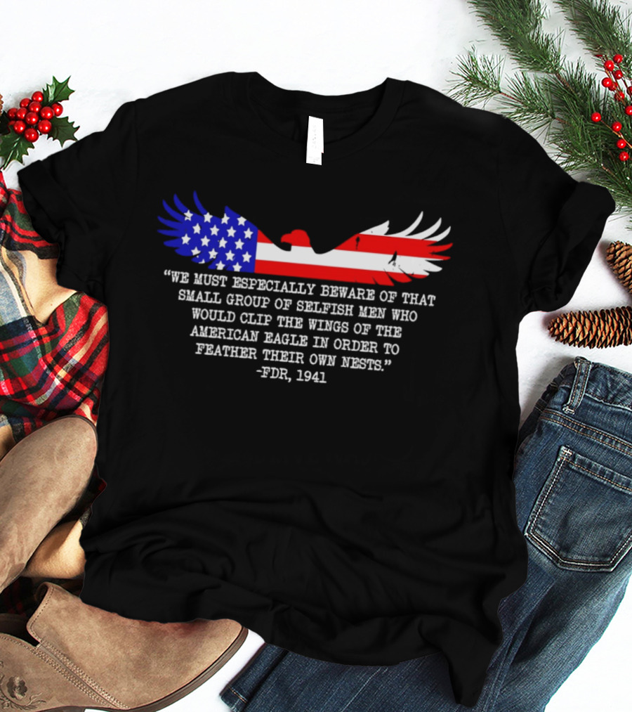 We Must Especially Beware FDR 1941 Quote American Eagle Flag T-Shirt