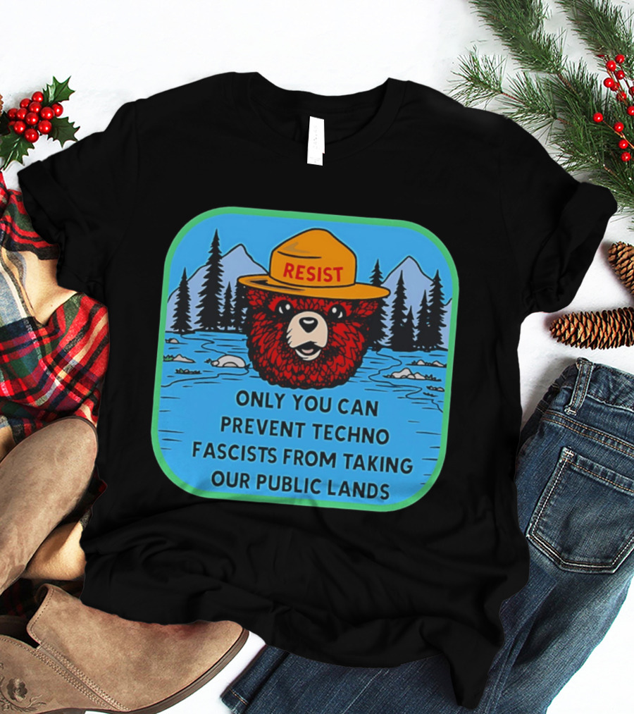 Resist Only You Can Prevent Techno Fascists From Taking Our Public Lands Smokey Bear T-Shirt
