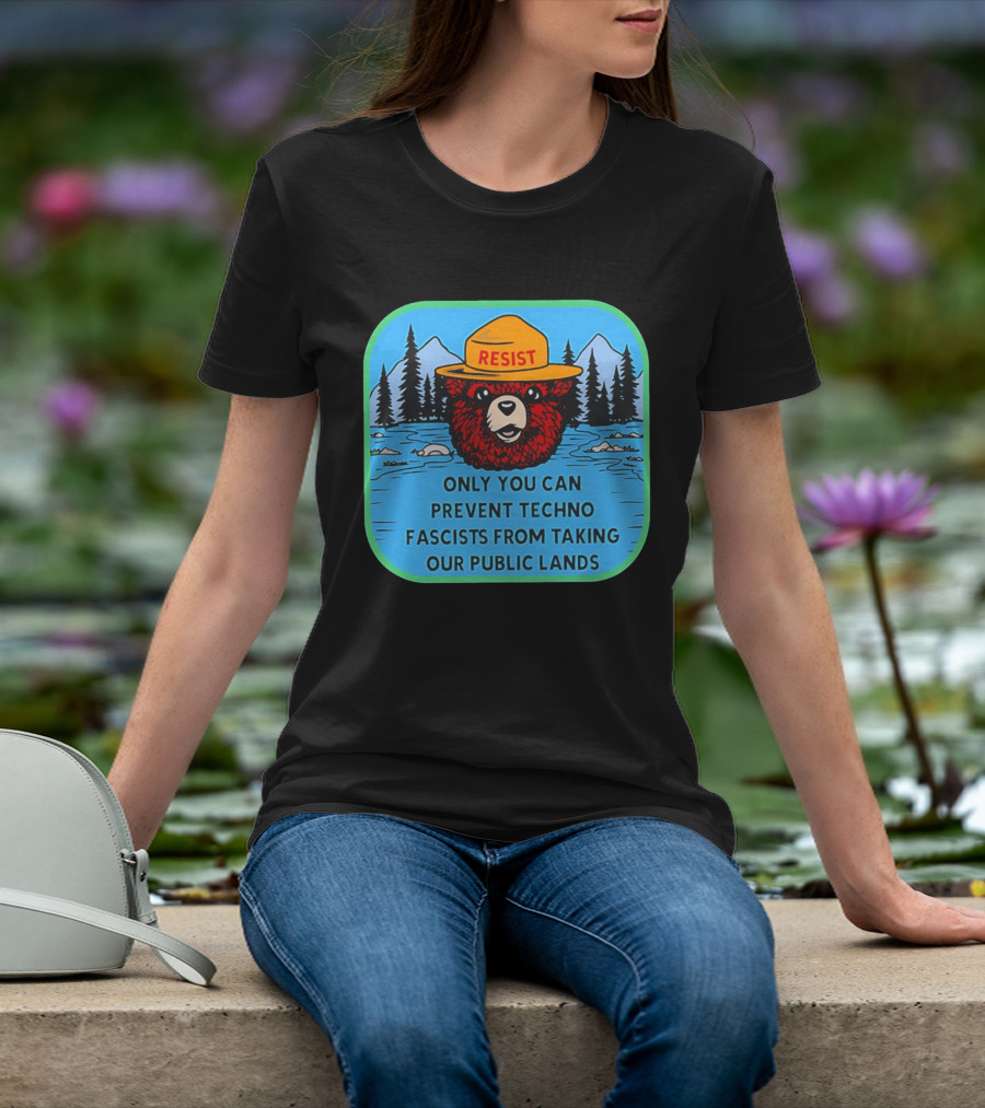 Resist Only You Can Prevent Techno Fascists From Taking Our Public Lands Smokey Bear T-Shirt