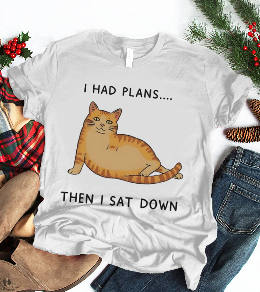 I Had Plans Then I Sat Down Fat Orange Tabby Cat Meme Sarcastic Pet Lover T-Shirt