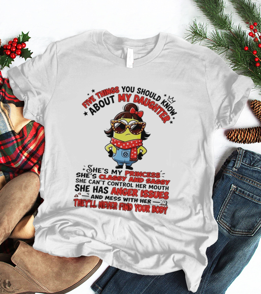 Five Things You Should Know About My Daughter Minion Princess Classy Sassy Anger Issues T-Shirt