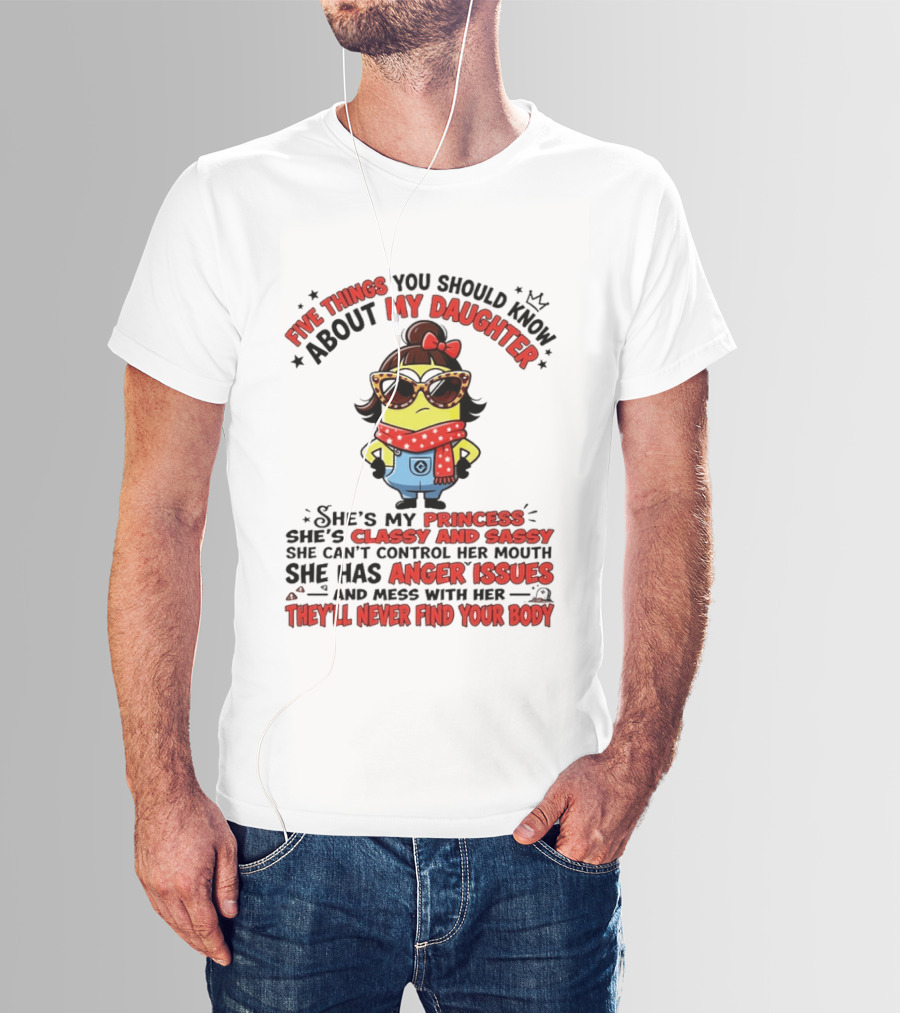 Five Things You Should Know About My Daughter Minion Princess Classy Sassy Anger Issues T-Shirt