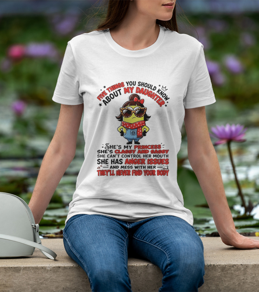 Five Things You Should Know About My Daughter Minion Princess Classy Sassy Anger Issues T-Shirt