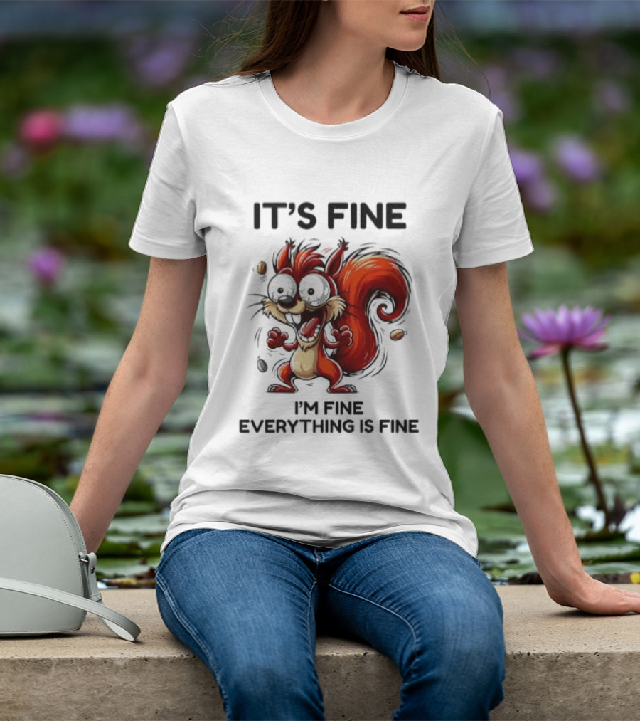 Manic Squirrel It's Fine I'm Fine Everything Is Fine T-Shirt