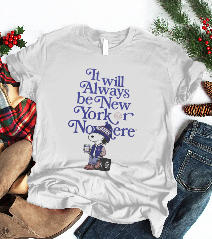 It Will Always Be New York Or Nowhere Snoopy Peanuts New York Knicks T-Shirt