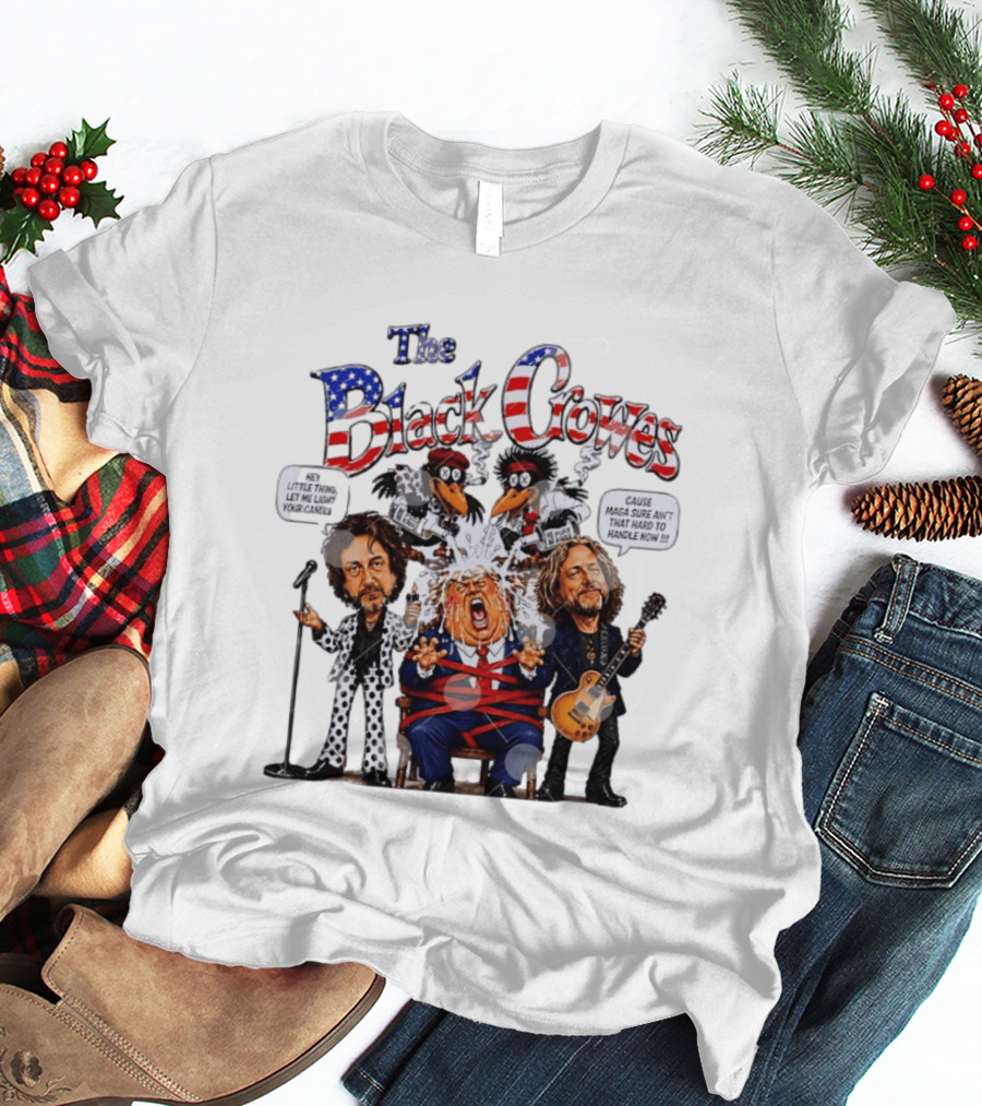 The Black Crowes Donald Trump Hey Little Thing Let Me Light Your Candle Cause MAGA Sure Ain't Hard To Handle Now T-Shirt