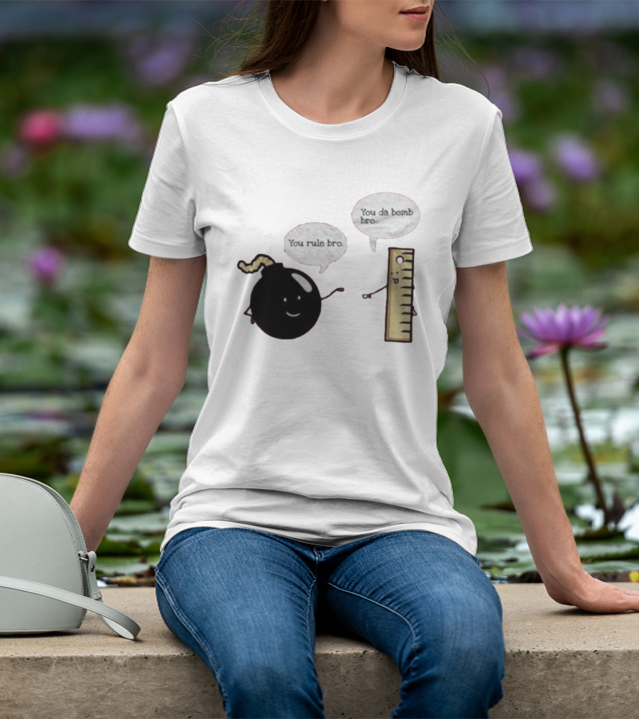 You Rule Bro You Da Bomb Bro Funny Cartoon Bomb And Ruler T-Shirt