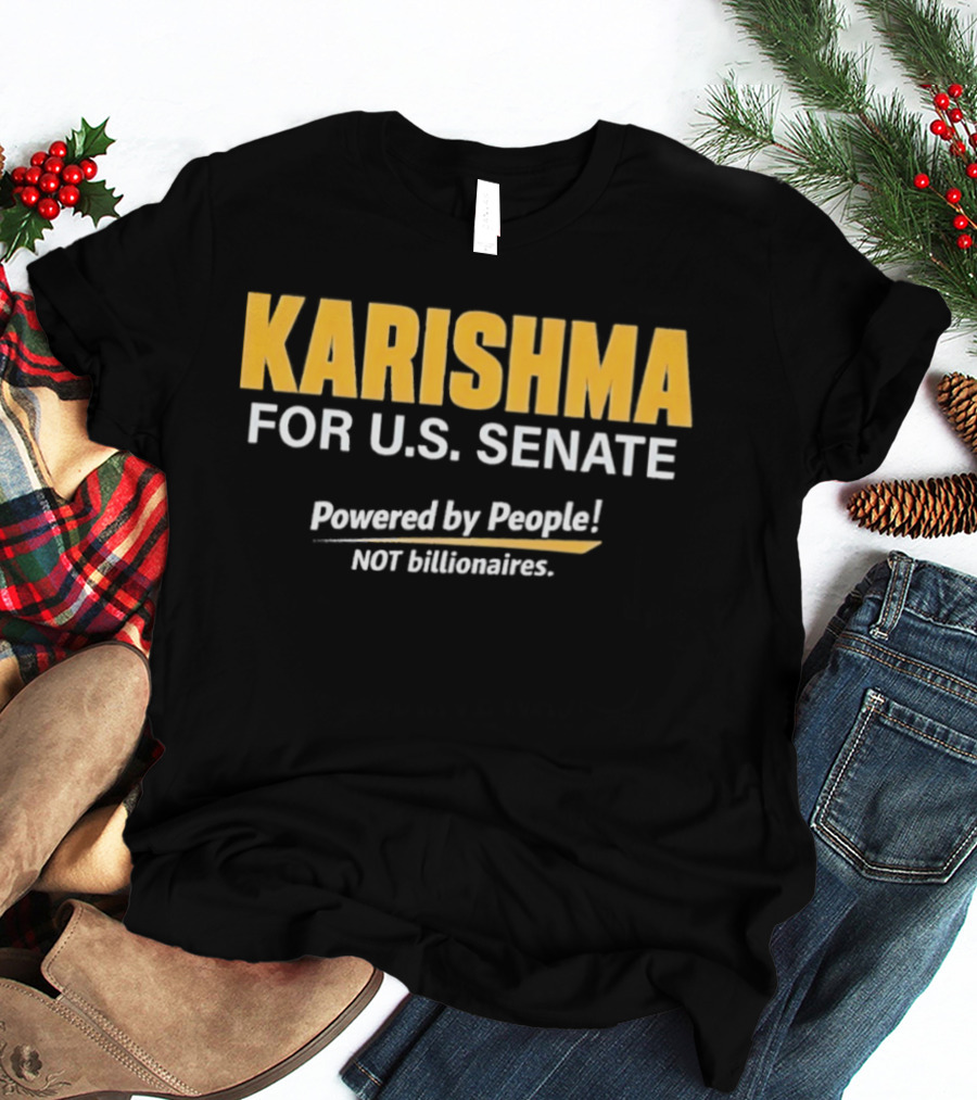 KARISHMA For U.S. Senate Powered By People NOT Billionaires T-Shirt