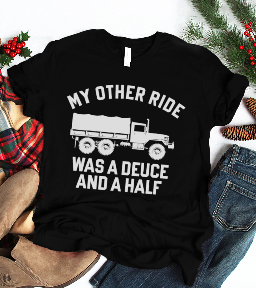 My Other Ride Was A Deuce And A Half Military Truck T-Shirt