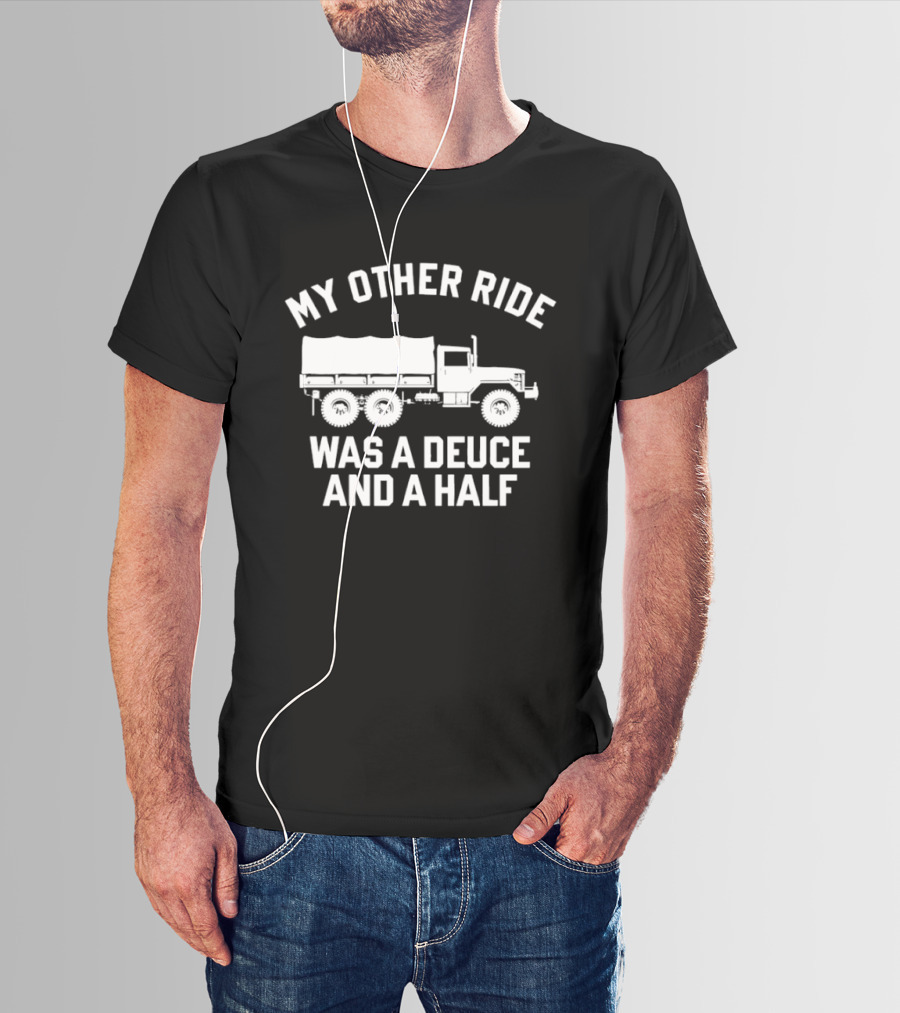 My Other Ride Was A Deuce And A Half Military Truck T-Shirt