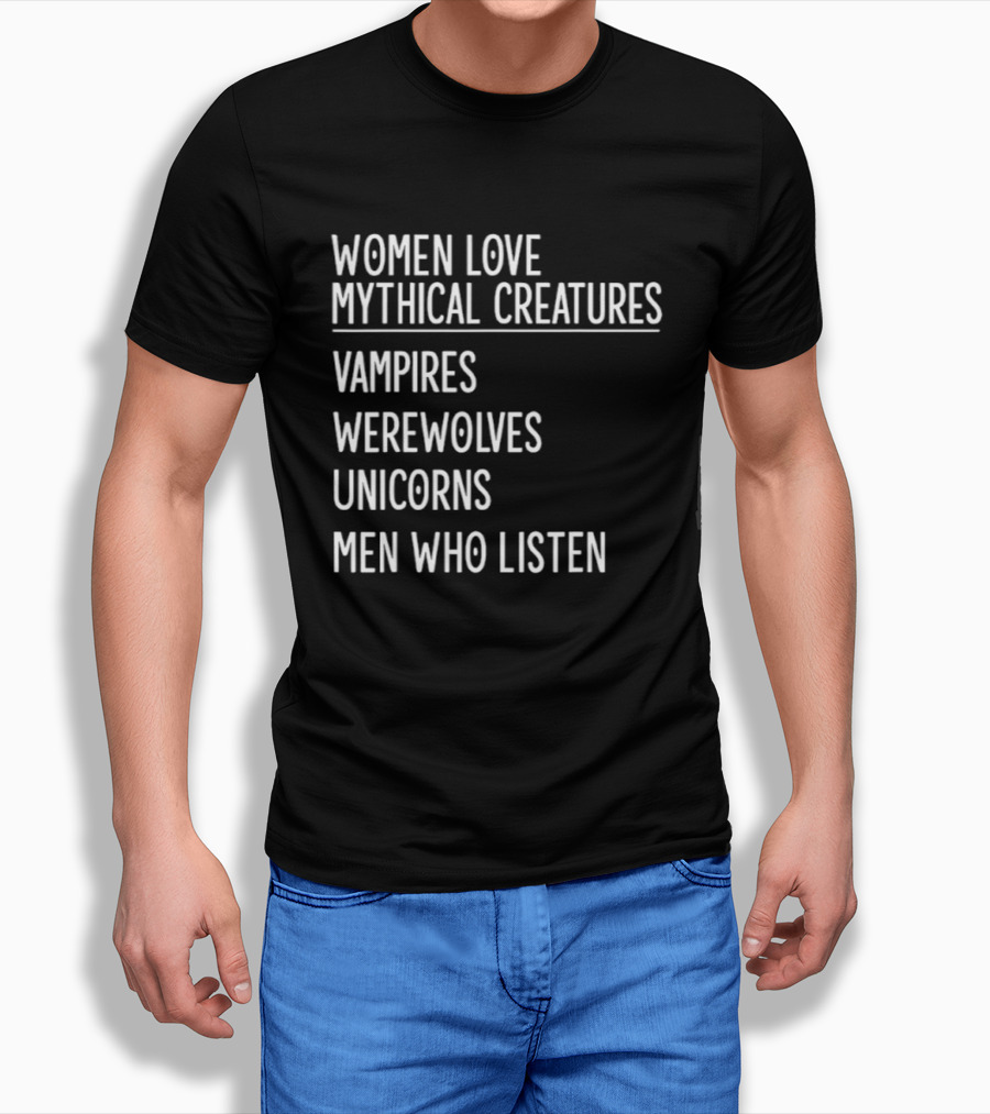 Women Love Mythical Creatures Vampires Werewolves Unicorns Men Who Listen T-Shirt