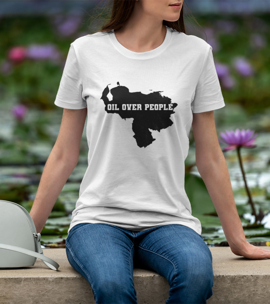 Oil Over People Anti War Venezuelan Message T-Shirt