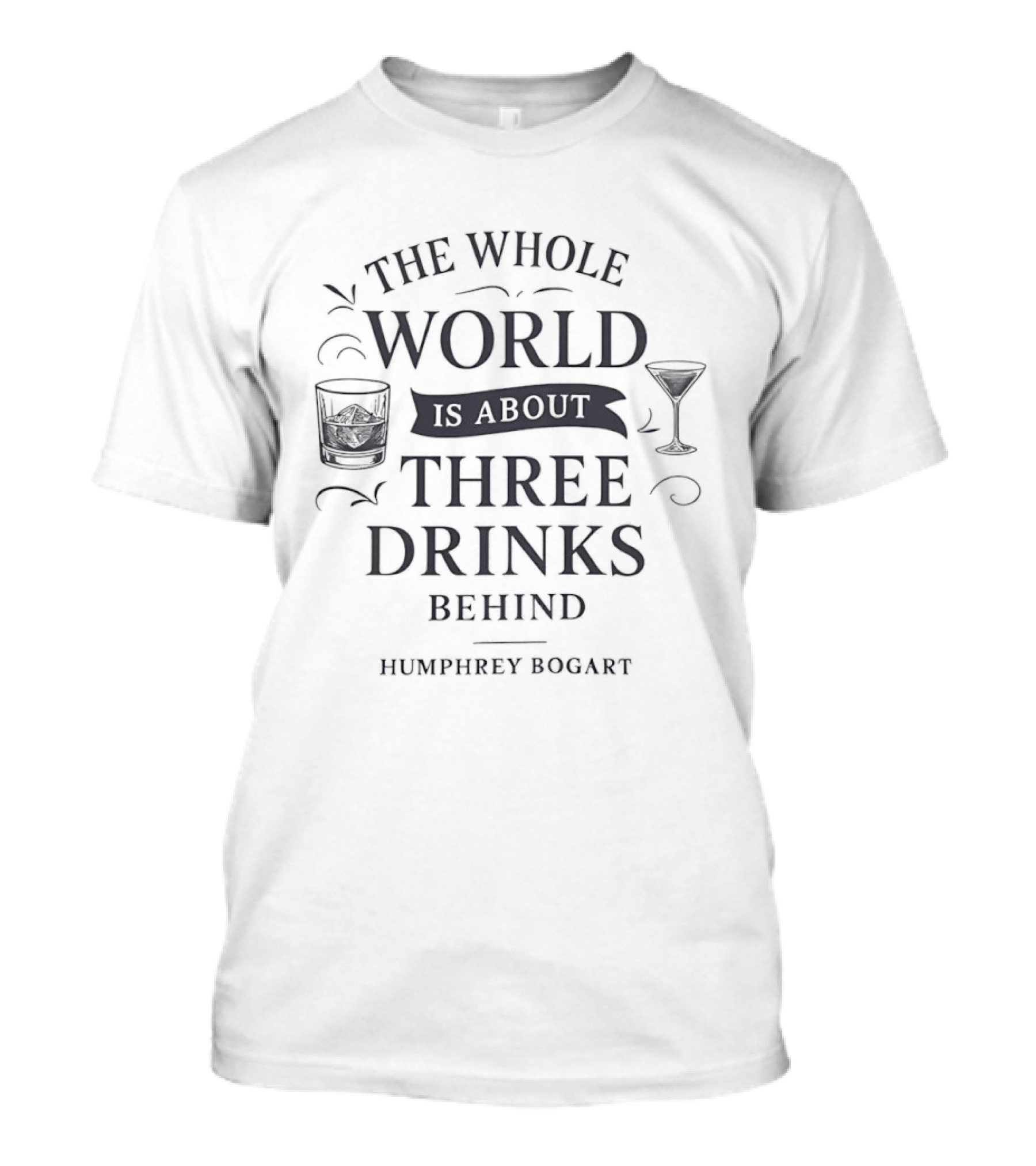 The Whole World Is About Three Drinks Behind Humphrey Bogart T-Shirt