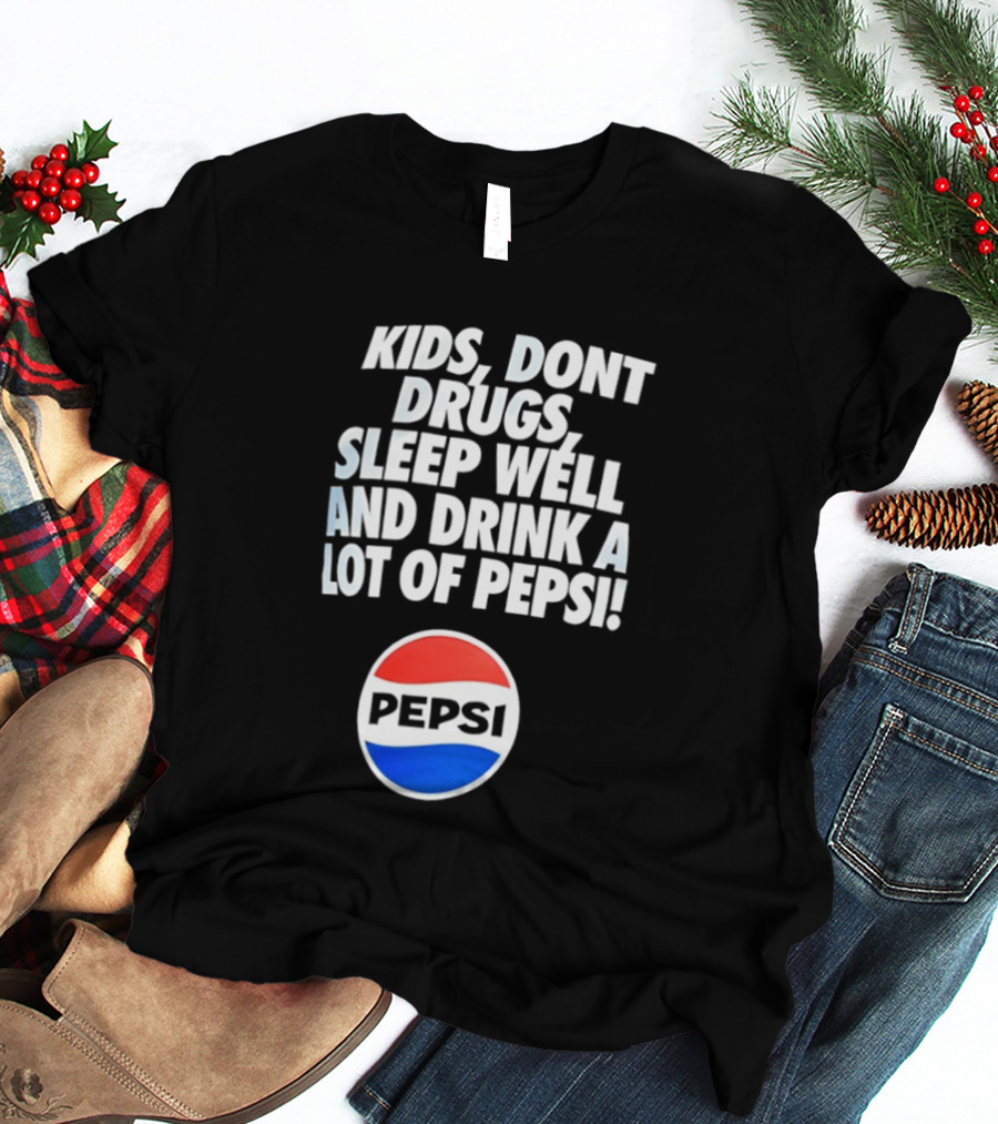 Kids Don’t Drugs Sleep Well And Drink A Lot Of Pepsi T-Shirt