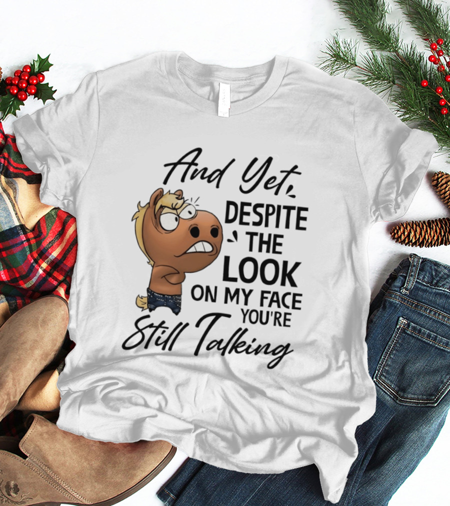 And Yet Despite The Look On My Face You're Still Talking Funny Horse T-Shirt