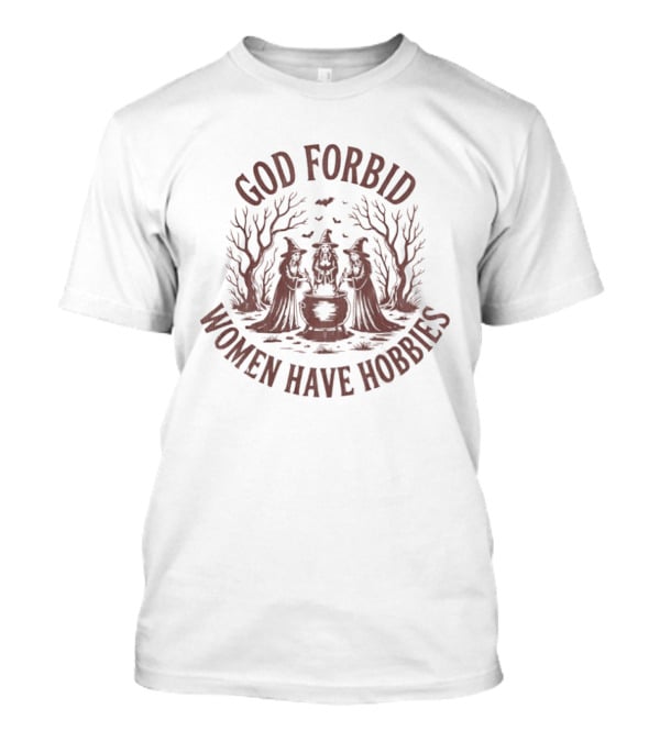 Halloween Three Witches God Forbid Women Have Hobbies T-Shirt