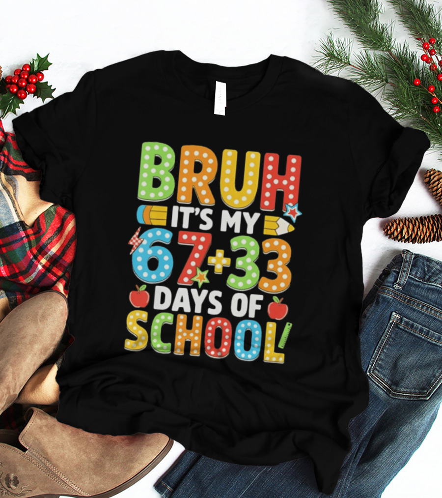 Bruh It’s My 67 33 Days Of School 100th Day T-Shirt