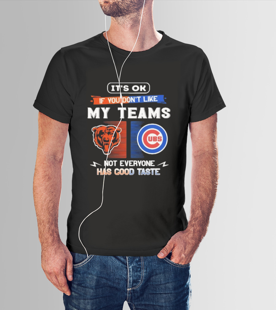It's OK If You Don't Like My Teams Chicago Bears Cubs Not Everyone Has Good Taste T-Shirt