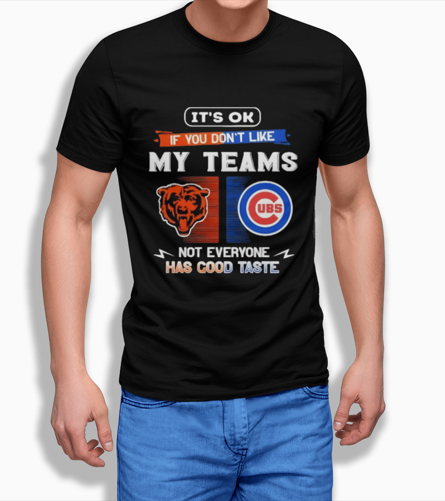 It's OK If You Don't Like My Teams Chicago Bears Cubs Not Everyone Has Good Taste T-Shirt
