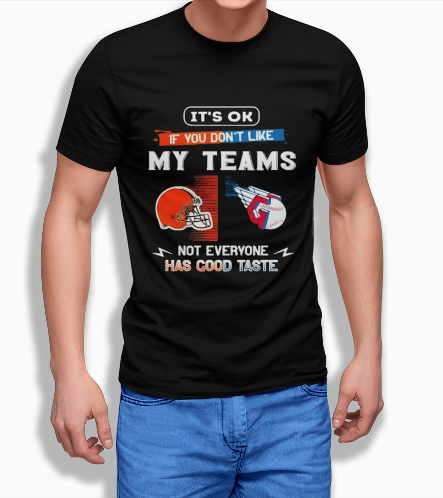 It's Ok If You Don't Like My Teams Cleveland Browns And Cleveland Guardians Not Everyone Has Good Taste T-Shirt