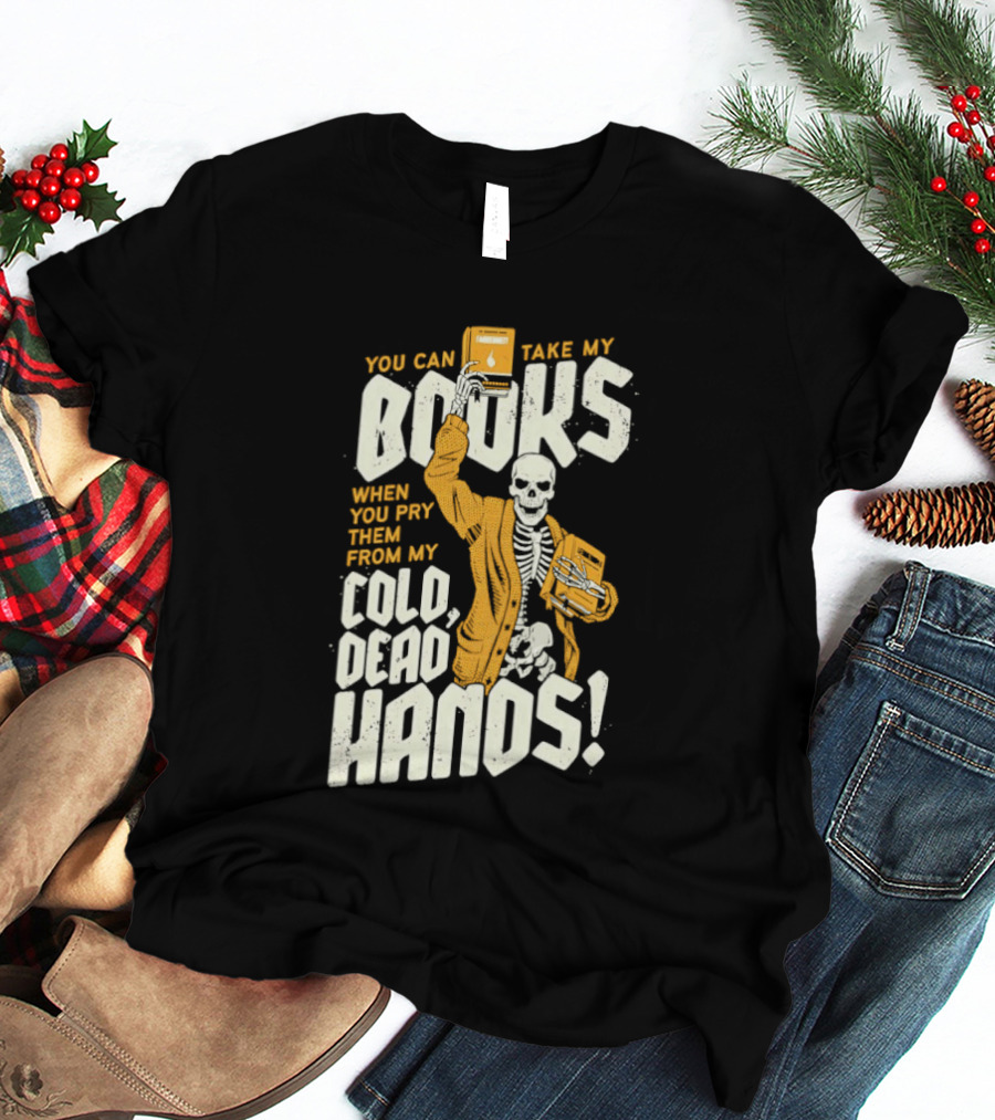 You Can Take My Books When You Pry Them From My Cold Dead Hands Skeleton T-Shirt