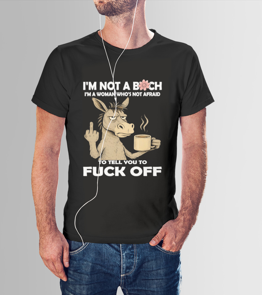 Donkey Middle Finger Coffee I'm Not A Bich I'm A Woman Who's Not Afraid To Tell You To Fuck Off T-Shirt