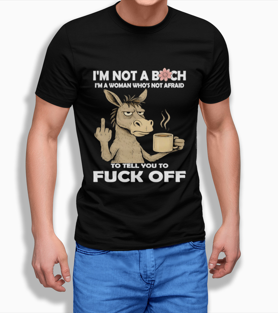 Donkey Middle Finger Coffee I'm Not A Bich I'm A Woman Who's Not Afraid To Tell You To Fuck Off T-Shirt