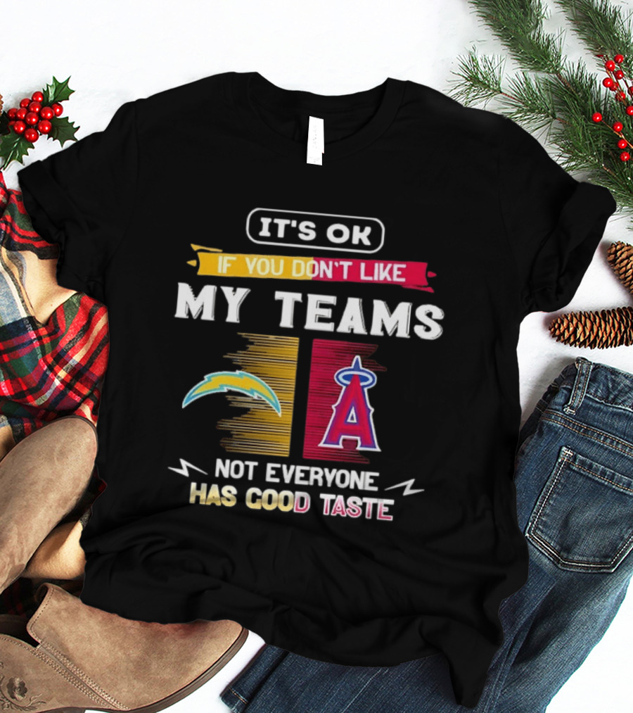It's OK If You Don't Like My Teams Los Angeles Chargers Los Angeles Angels Not Everyone Has Good Taste T-Shirt