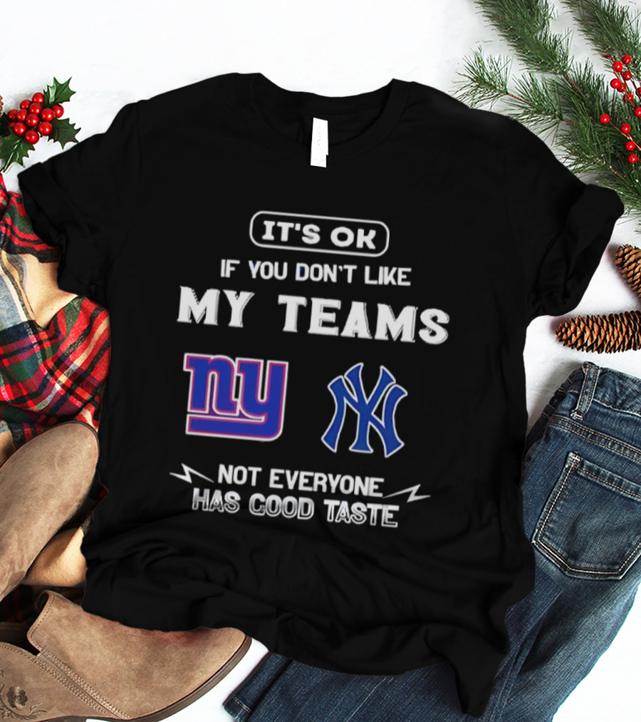 New York Giants Yankees It's Ok If You Don't Like My Teams Not Everyone Has Good Taste T-Shirt