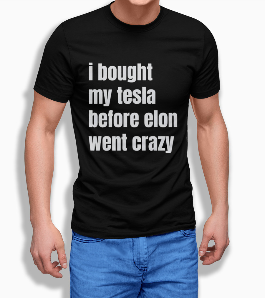 I Bought My Tesla Before Elon Went Crazy T-Shirt