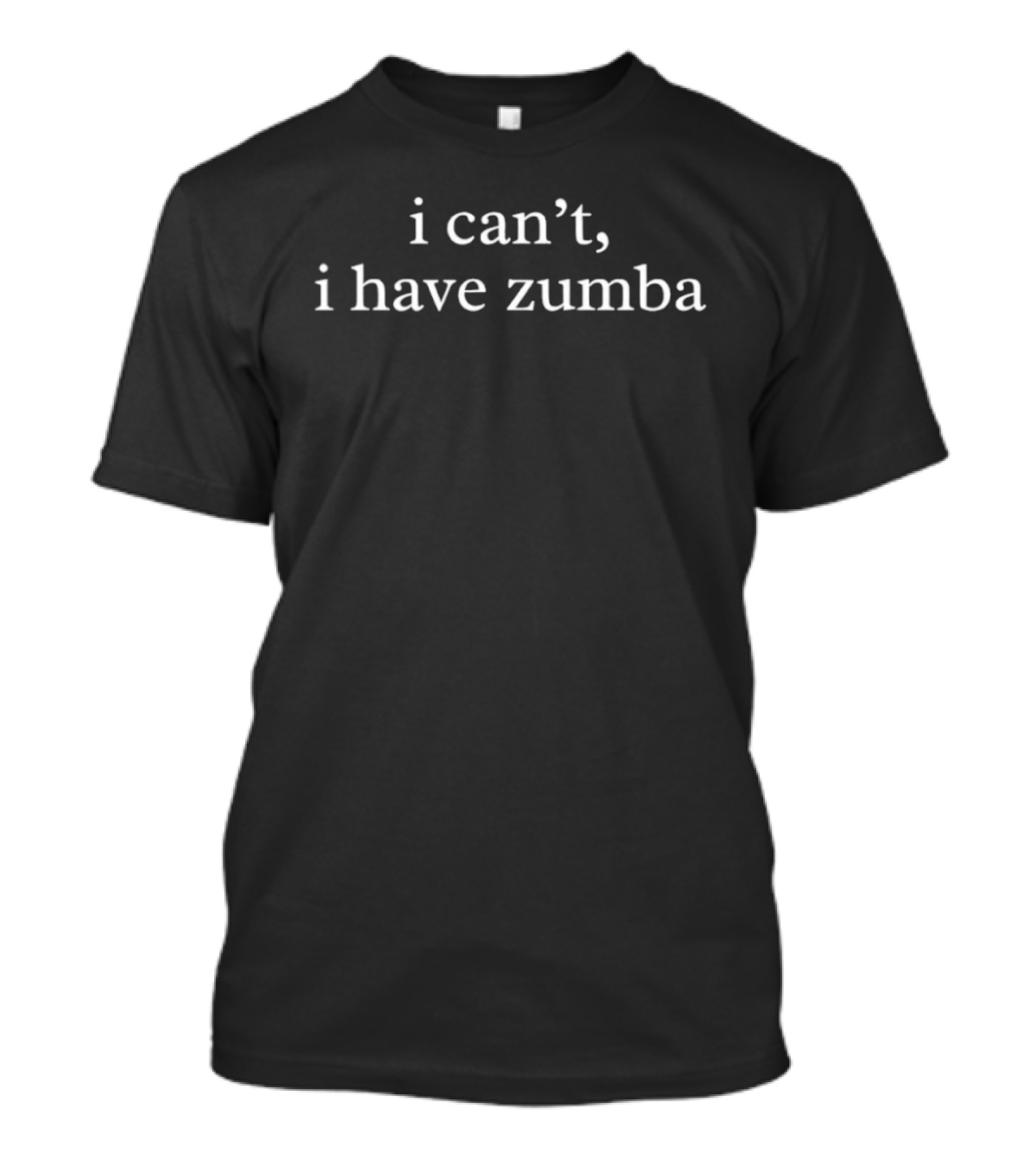 I Can’t I Have Zumba Text T-Shirt