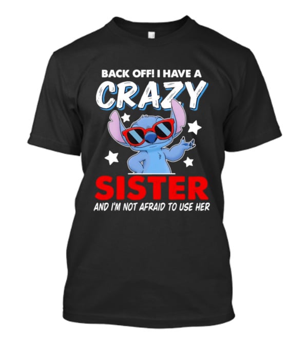 Back Off I Have A Crazy Sister And I'm Not Afraid To Use Her Stitch T-Shirt