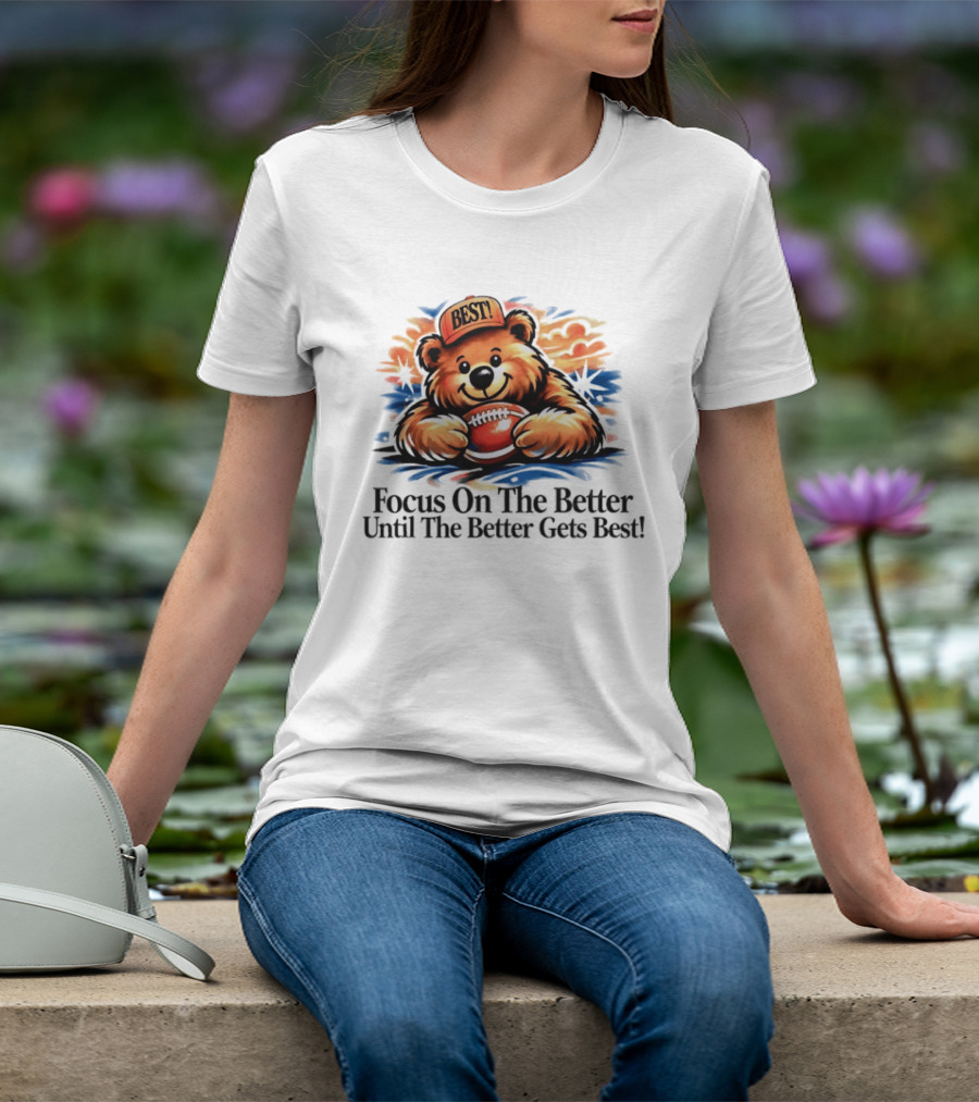 Focus On The Better Until The Better Gets Best Adorable Bear With Football T-Shirt