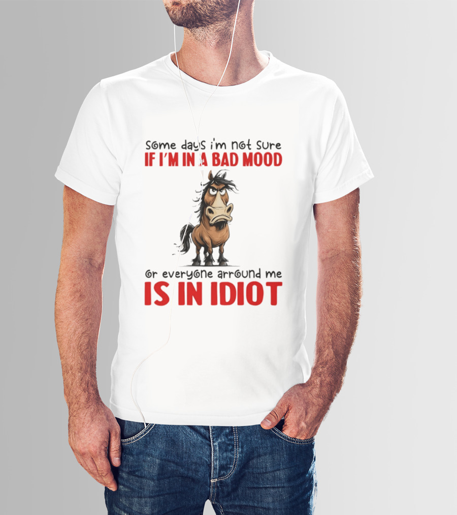 Funny Donkey Some Days I’m Not Sure If I’m In A Bad Mood Or Everyone Arround Me Is In Idiot T-Shirt