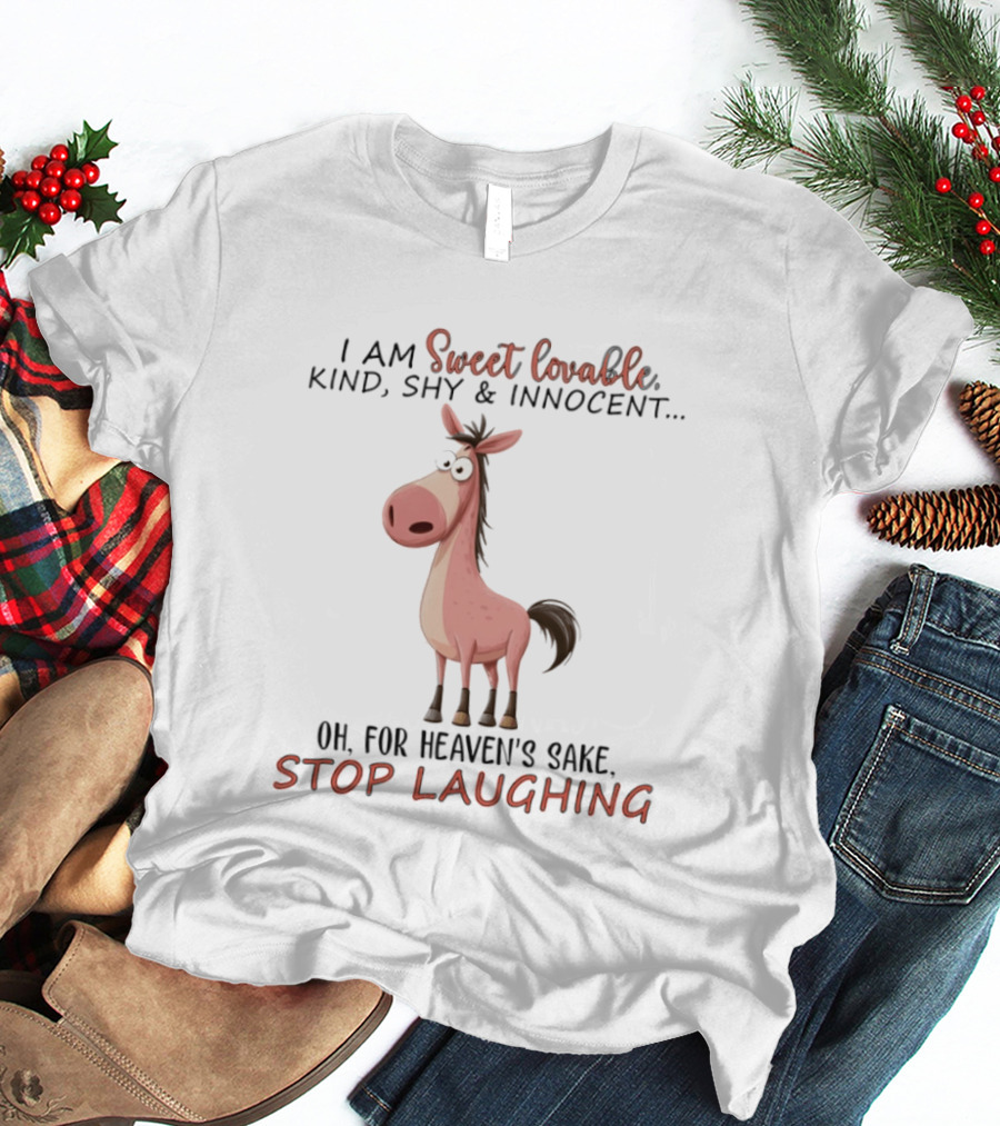 Sweet Lovable Kind Shy Innocent Horse Oh For Heaven's Sake Stop Laughing T-Shirt