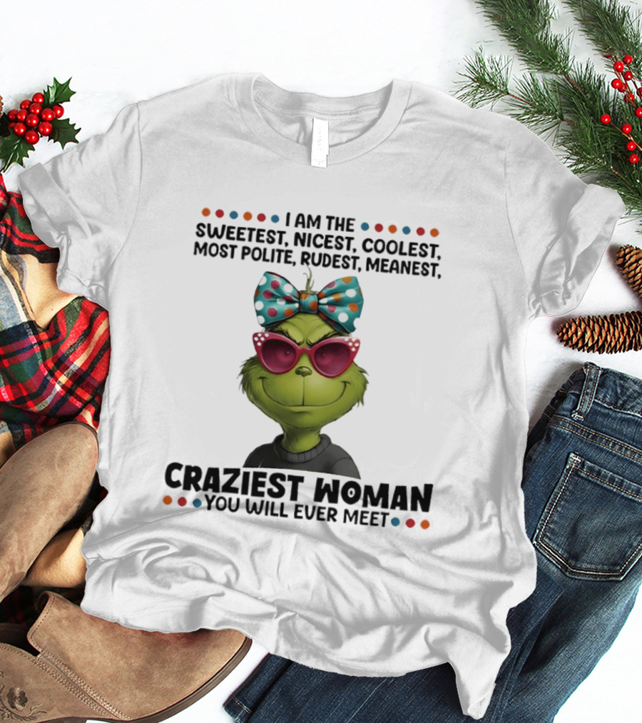 Grinch Sweetest Nicest Coolest Polite Rudest Meanest Craziest Woman T-Shirt