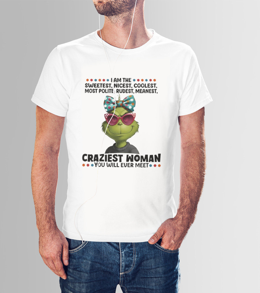 Grinch Sweetest Nicest Coolest Polite Rudest Meanest Craziest Woman T-Shirt