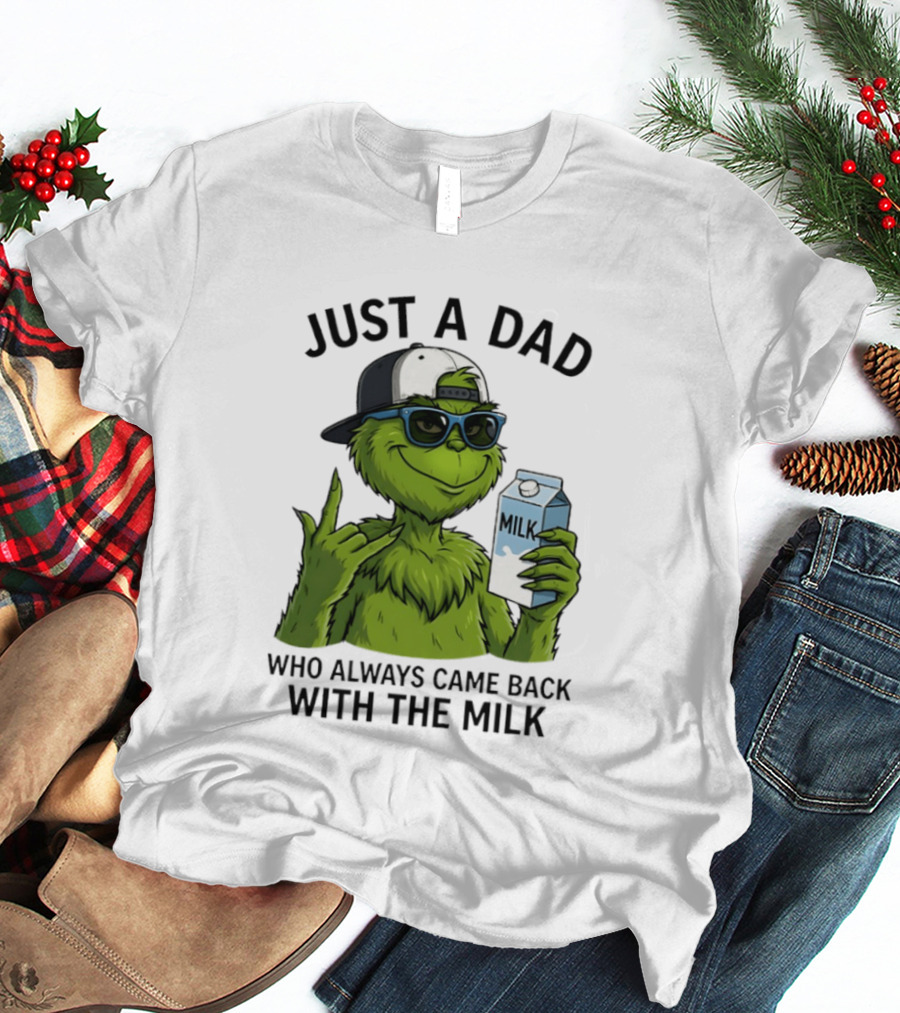 Just A Dad Grinch Who Always Came Back With The Milk T-Shirt