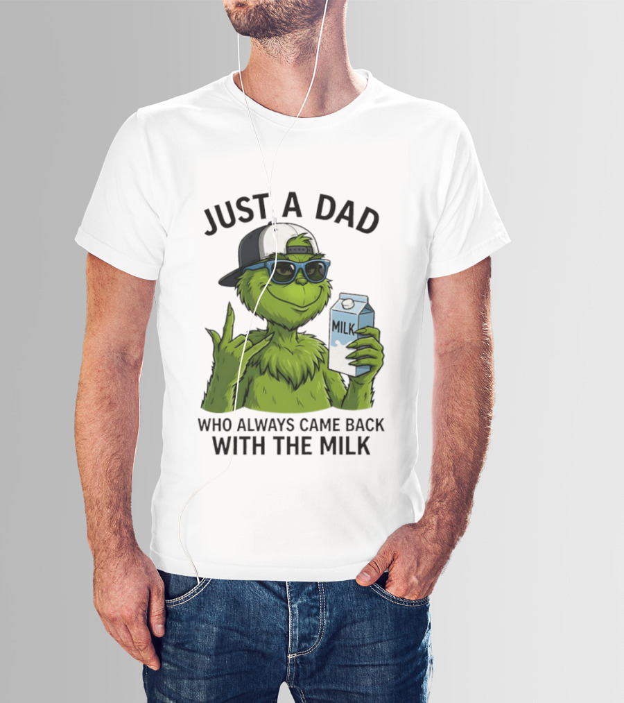 Just A Dad Grinch Who Always Came Back With The Milk T-Shirt