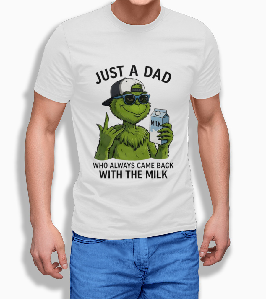Just A Dad Grinch Who Always Came Back With The Milk T-Shirt