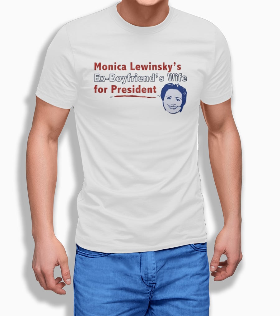 Monica Lewinsky’s Ex Boyfriend’s Wife For President T-Shirt